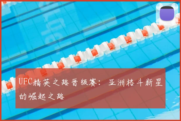 UFC精英之路晋级赛:亚洲格斗新星的崛起之路