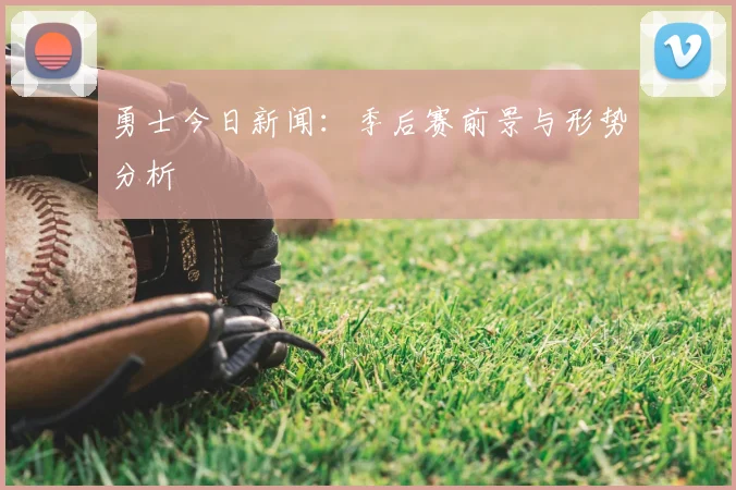 勇士今日新闻：季后赛前景与形势分析