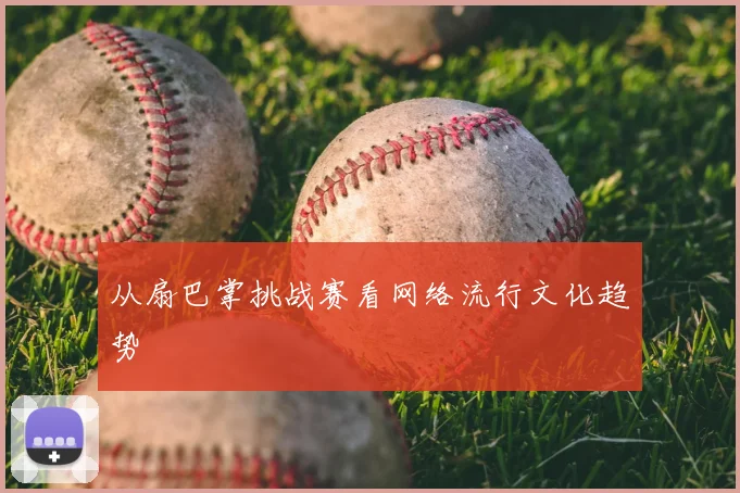 从扇巴掌挑战赛看网络流行文化趋势
