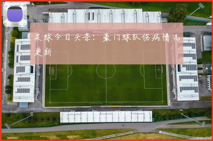 足球今日头条：豪门球队伤病情况更新